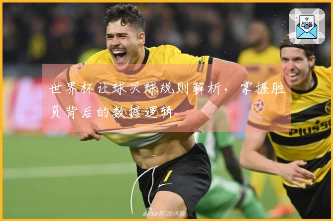 世界杯让球买球规则解析，掌握胜负背后的数据逻辑